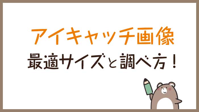 アイキャッチ画像 最適サイズと調べ方 Wordpressのサムネイルもこれでok くまのて